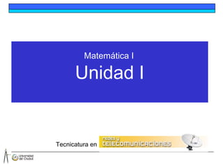 Tecnicatura en
Matemática I
Unidad I
 