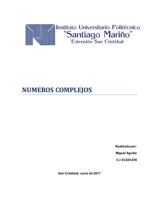 NUMEROS COMPLEJOS
Realizado por:
Miguel Aguilar
C.I 23.825.636
San Cristóbal, Junio de 2017
 