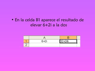 En la celda B1 aparece el resultado de elevar 6+2i a la dos   