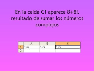 En la celda C1 aparece 8+8i, resultado de sumar los números complejos 