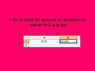 En la celda B1 aparece el resultado de elevar 6+2i a la dos  