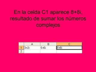 En la celda C1 aparece 8+8i, resultado de sumar los números complejos 