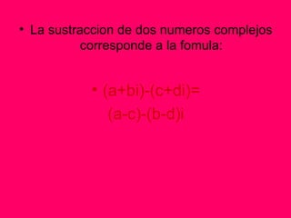 La sustraccion de dos numeros complejos corresponde a la fomula: (a+bi)-(c+di)= (a-c)-(b-d)i 