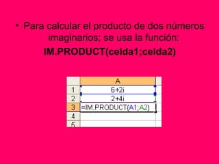 Para calcular el producto de dos números imaginarios; se usa la función: IM.PRODUCT(celda1;celda2) 