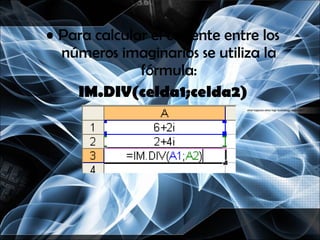 Para calcular el cociente entre los números imaginarios se utiliza la fórmula: IM.DIV(celda1;celda2) 