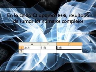 En la celda C1 aparece 8+8i, resultado de sumar los números complejos 