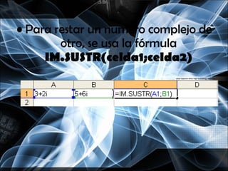 Para restar un numero complejo de otro, se usa la fórmula  IM.SUSTR(celda1;celda2) 