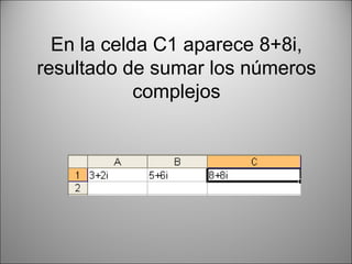 En la celda C1 aparece 8+8i, resultado de sumar los números complejos 