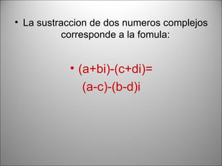 La sustraccion de dos numeros complejos corresponde a la fomula: (a+bi)-(c+di)= (a-c)-(b-d)i 
