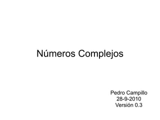 Números Complejos
Pedro Campillo
28-9-2010
Versión 0.3
 