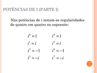 POTÊNCIAS DE I (PARTE I) Nas potências de i notam-se regularidades de quatro em quatro no expoente: 