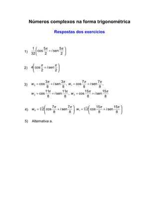 Números complexos na forma trigonométrica Respostas dos exercícios 1) 2) 3) 4) 5)  Alternativa a. 
