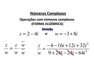 Números ComplexosNúmeros Complexos
iz 42 −=
Operações com números complexosOperações com números complexos
(FORMA ALGÉBRICA)(FORMA ALGÉBRICA)
iw 83+−=
DivisãoDivisão
÷÷
2
2
6424249
3212166
iii
iii
w
z
−−+
++−−
=
w
w
w
z
w
z
⋅=
 