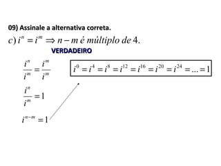 09) Assinale a alternativa correta.09) Assinale a alternativa correta.
m
m
m
n
i
i
i
i
=
.4) demúltiploémniic mn
−⇒=
VERDADEIROVERDADEIRO
1=m
n
i
i
1=−mn
i
1...24201612840
======== iiiiiii
 