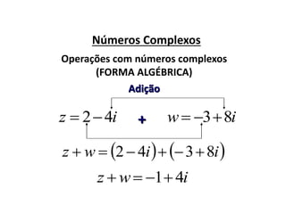 Números Complexos
iz 42
Operações com números complexos
(FORMA ALGÉBRICA)
iw 83
Adição
+
iwz 41
   iiwz 8342 
 
