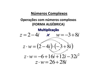 Números Complexos
iz 42
Operações com números complexos
(FORMA ALGÉBRICA)
iw 83
Multiplicação

2
3212166 iiiwz 
   iiwz 8342 
iwz 2826
 