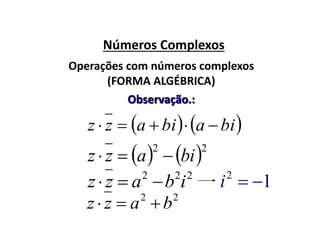 Números Complexos
22
bazz 
Operações com números complexos
(FORMA ALGÉBRICA)
Observação.:
12
i
   biabiazz 
   22
biazz 
222
ibazz 
 