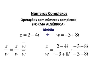 Números Complexos
iz 42
Operações com números complexos
(FORMA ALGÉBRICA)
iw 83
Divisão
÷
i
i
i
i
w
z
83
83
83
42






w
w
w
z
w
z

 