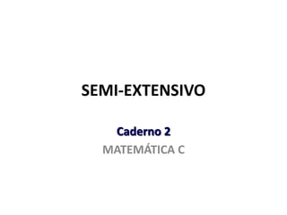 SEMI-EXTENSIVO
Caderno 2
MATEMÁTICA C
 