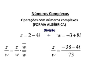 Números Complexos
iz 42
Operações com números complexos
(FORMA ALGÉBRICA)
iw 83
Divisão
÷
73
438 i
w
z 

w
w
w
z
w
z

 