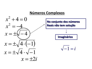 Números Complexos
i1
042
x
42
x
4x
No conjunto dos números
Reais não tem solução
Imaginários
 14 x
14 x
ix 2
 