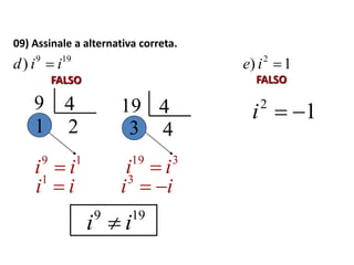 09) Assinale a alternativa correta.
199
) iid 
FALSO
1) 2
ie
FALSO
9
19
ii 
4
21
19
319
ii 
4
43
ii 1
ii 3
199
ii 
12
i
 