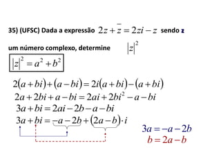 35) (UFSC) Dada a expressão sendo z
um número complexo, determine
222
baz 
       biabiaibiabia  22
zzizz  22
2
z
biabiaibiabia  2
2222
biabaibia  223
  ibababia  223
baa 23 
bab  2
 