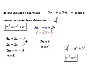 35) (UFSC) Dada a expressão sendo z
um número complexo, determine
222
baz 
zzizz  22
2
z
baa 23 
bab  2
024  ba
022  ba
+
0//6 a
0a
02 b
0b
0
2
z
222
baz 
 