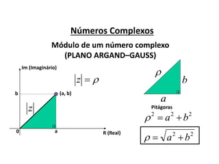 Números Complexos
Módulo de um número complexo
(PLANO ARGAND–GAUSS)
R (Real)
Im (Imaginário)
(a, b)
a
b
0
z
z

a
b
Pitágoras
222
ba 
22
ba 
 