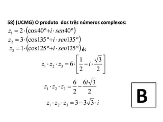 58) (UCMG) O produto dos três números complexos:
 º40º40cos21 seniz 
é:
 º135º135cos32 seniz 
 º125º125cos13 seniz 







2
3
2
1
6321 izzz
2
36
2
6
321
i
zzz 
izzz  333321
B
 