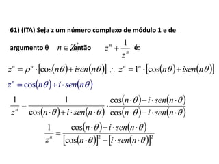 61) (ITA) Seja z um número complexo de módulo 1 e de
argumento  , então é:
n
n
z
z
1

*
Zn
     nisennz nn
 cos
    

nseninzn
cos
11
      nisennz nn
 cos1
    nseninzn
 cos
   
   




nsenin
nsenin
cos
cos
   
     22
cos
cos1





nsenin
nsenin
zn
 