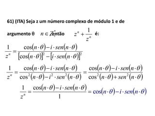 61) (ITA) Seja z um número complexo de módulo 1 e de
argumento  , então é:
n
n
z
z
1

*
Zn
   
     22
cos
cos1





nsenin
nsenin
zn
   
   




nsenin
nsenin
zn 222
cos
cos1    
   




nsenn
nsenin
22
cos
cos
    


1
cos1  nsenin
zn
     nsenincos
 