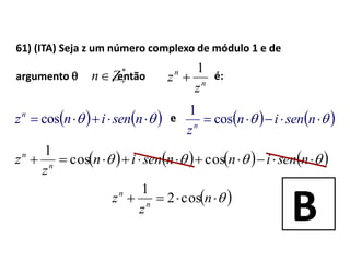 61) (ITA) Seja z um número complexo de módulo 1 e de
argumento  , então é:
n
n
z
z
1

*
Zn
     nsenin
zn
cos
1
     nseninzn
cos e
         nseninnsenin
z
z n
n
coscos
1
  n
z
z n
n
cos2
1
B
 