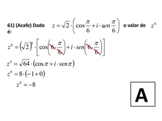 61) (Acafe) Dado , o valor de
é:
6
z






66
cos2

seniz
  


















6
6
6
6cos2
66 
seniz
A
  seniz  cos646
 0186
z
86
z
 
