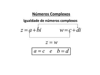 Números Complexos
biaz 
Igualdade de números complexos
dicw 
wz 
ca  db e
 
