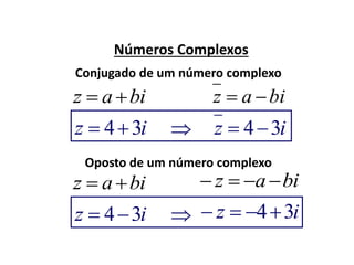 Números Complexos
biaz 
Conjugado de um número complexo
biaz 
iz 34 iz 34
Oposto de um número complexo
biaz  biaz 
iz 34 iz 34
 