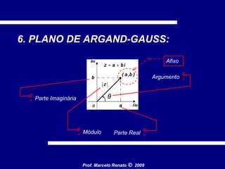 6. PLANO DE ARGAND-GAUSS: Parte Real Parte Imaginária Argumento Módulo Afixo Prof. Marcelo Renato      2009 