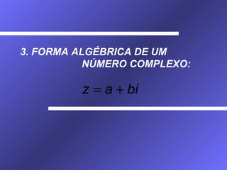 3. FORMA ALGÉBRICA DE UM NÚMERO COMPLEXO: 