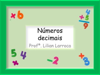 Númerosdecimais Profª. Lilian Larroca 