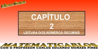 CAPÍTULO
       2
LEITURA DOS NÚMEROS DECIMAIS
 