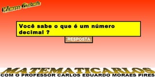 Você sabe o que é um número
decimal ?
             RESPOSTA
 