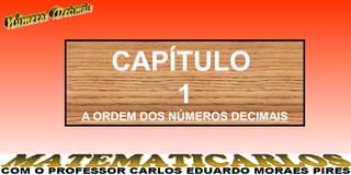 CAPÍTULO
        1
A ORDEM DOS NÚMEROS DECIMAIS
 