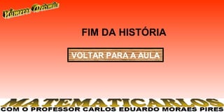 FIM DA HISTÓRIA

VOLTAR PARA A AULA
 