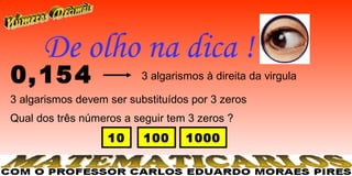 De olho na dica !
0, 15 4                   3 algarismos à direita da virgula

3 algarismos devem ser substituídos por 3 zeros
Qual dos três números a seguir tem 3 zeros ?
                   10     100      1000
 