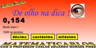 De olho na dica !
0, 15 4
Muito bem !
1000 te lembra:
      décimo      centésimo   milésimo
 