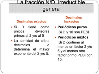 La fracción N/D irreductible
                  genera
                                  Decimales
   Decimales exactos    ...
