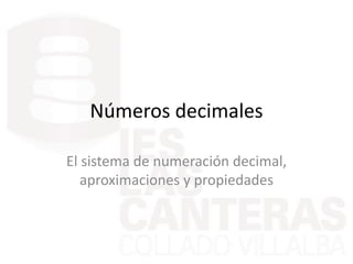 Números decimales
El sistema de numeración decimal,
aproximaciones y propiedades
 