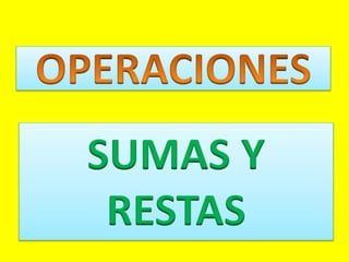 SUMAS Y
RESTAS
 