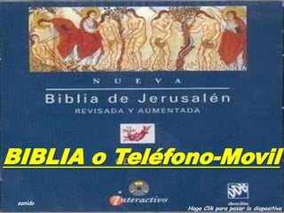 BIBLIA o Teléfono-Movil
 sonido
               Haga Clik para pasar la diapositiva
 
