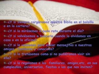 -¿Y si siempre cargáramos nuestra Biblia en el bolsillo
o en la cartera?
 -¿Y si la mirásemos a cada rato durante el día?
...